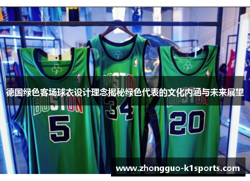 德国绿色客场球衣设计理念揭秘绿色代表的文化内涵与未来展望 德国绿色客场球衣设计理念揭秘绿色代表的文化内涵与未来展望