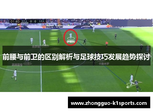 前腰与前卫的区别解析与足球技巧发展趋势探讨 前腰与前卫的区别解析与足球技巧发展趋势探讨