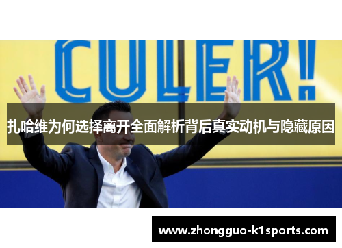 扎哈维为何选择离开全面解析背后真实动机与隐藏原因 扎哈维为何选择离开全面解析背后真实动机与隐藏原因