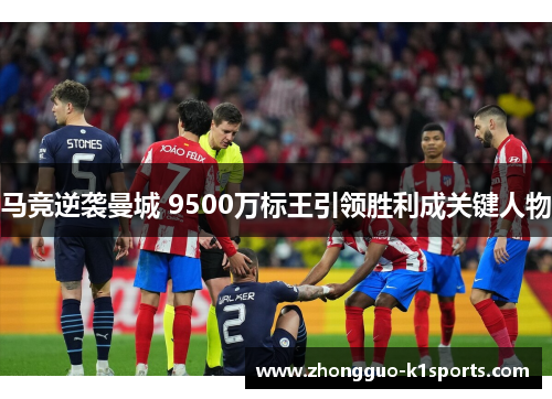 马竞逆袭曼城 9500万标王引领胜利成关键人物 马竞逆袭曼城 9500万标王引领胜利成关键人物