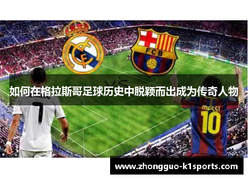 如何在格拉斯哥足球历史中脱颖而出成为传奇人物 如何在格拉斯哥足球历史中脱颖而出成为传奇人物