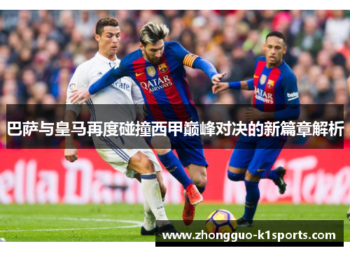 巴萨与皇马再度碰撞西甲巅峰对决的新篇章解析 巴萨与皇马再度碰撞西甲巅峰对决的新篇章解析