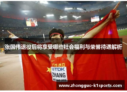 张国伟退役后将享受哪些社会福利与荣誉待遇解析 张国伟退役后将享受哪些社会福利与荣誉待遇解析