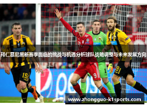 拜仁慕尼黑新赛季面临的挑战与机遇分析球队战略调整与未来发展方向 拜仁慕尼黑新赛季面临的挑战与机遇分析球队战略调整与未来发展方向