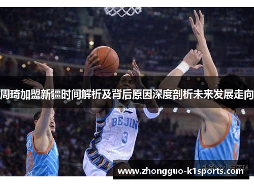 周琦加盟新疆时间解析及背后原因深度剖析未来发展走向