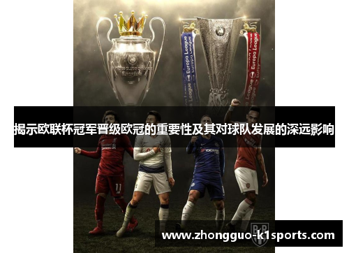 揭示欧联杯冠军晋级欧冠的重要性及其对球队发展的深远影响 揭示欧联杯冠军晋级欧冠的重要性及其对球队发展的深远影响