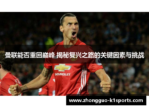 曼联能否重回巅峰 揭秘复兴之路的关键因素与挑战 曼联能否重回巅峰 揭秘复兴之路的关键因素与挑战