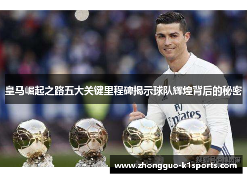 皇马崛起之路五大关键里程碑揭示球队辉煌背后的秘密