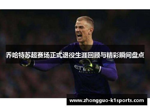 乔哈特苏超赛场正式退役生涯回顾与精彩瞬间盘点